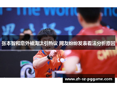 张本智和意外被淘汰引热议 网友纷纷发表看法分析原因