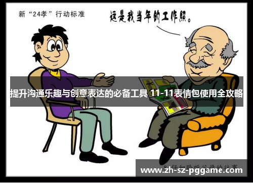提升沟通乐趣与创意表达的必备工具 11-11表情包使用全攻略