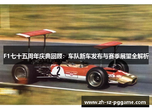 F1七十五周年庆典回顾：车队新车发布与赛季展望全解析