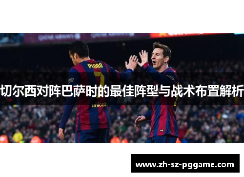 切尔西对阵巴萨时的最佳阵型与战术布置解析