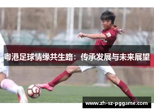 粤港足球情缘共生路:传承发展与未来展望 粤港足球情缘共生路:传承发展与未来展望