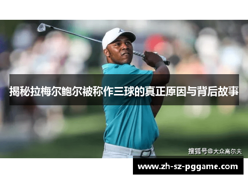 揭秘拉梅尔鲍尔被称作三球的真正原因与背后故事