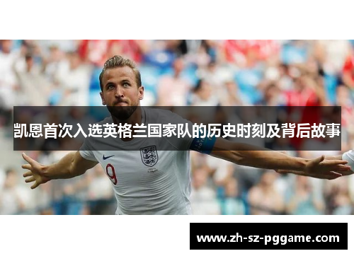 凯恩首次入选英格兰国家队的历史时刻及背后故事