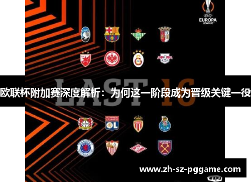 欧联杯附加赛深度解析：为何这一阶段成为晋级关键一役