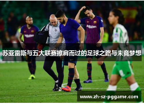 苏亚雷斯与五大联赛擦肩而过的足球之路与未竟梦想