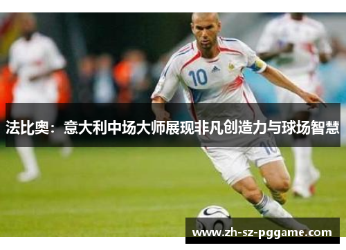 法比奥：意大利中场大师展现非凡创造力与球场智慧