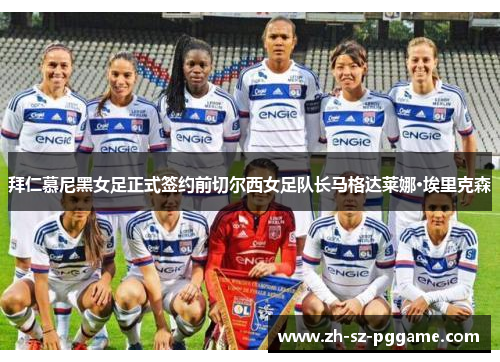 拜仁慕尼黑女足正式签约前切尔西女足队长马格达莱娜·埃里克森