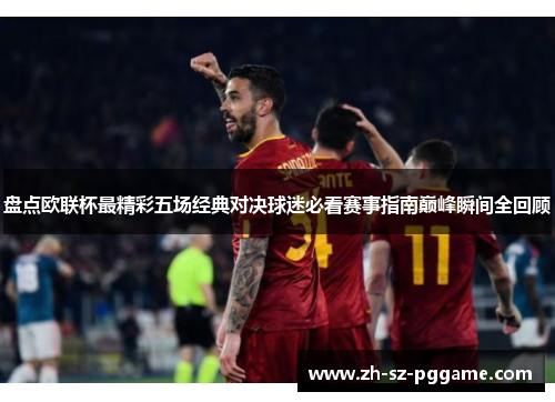 盘点欧联杯最精彩五场经典对决球迷必看赛事指南巅峰瞬间全回顾