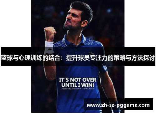 篮球与心理训练的结合:提升球员专注力的策略与方法探讨 篮球与心理训练的结合:提升球员专注力的策略与方法探讨