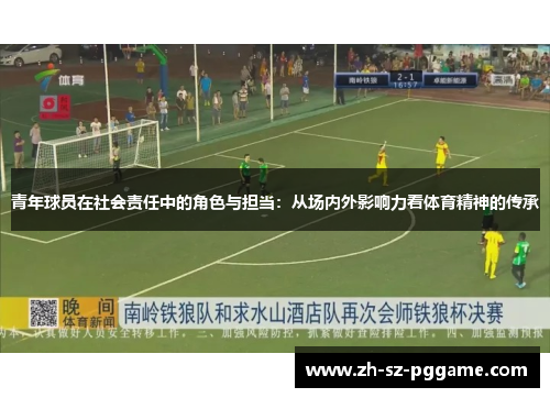 青年球员在社会责任中的角色与担当:从场内外影响力看体育精神的传承 青年球员在社会责任中的角色与担当:从场内外影响力看体育精神的传承